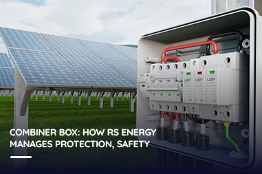 Combiner box: How RS Energy manages protection, safety?