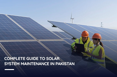 Complete Guide to Solar System Maintenance in Pakistan