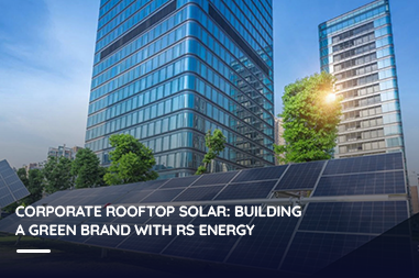 Corporate rooftop solar: Building a green brand with RS Energy
