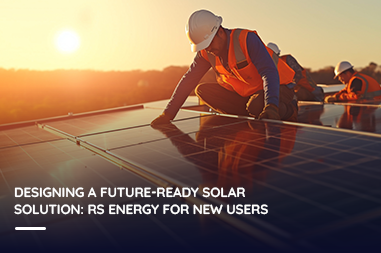 Designing a future-ready solar solution: RS Energy for new users