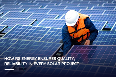 How RS Energy ensures quality, reliability in every solar project?