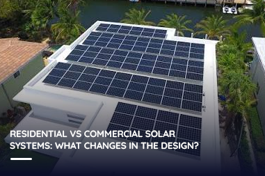 Residential vs Commercial Solar Systems: What Changes in the Design?