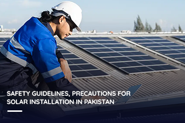 Safety guidelines, precautions for solar installation in Pakistan