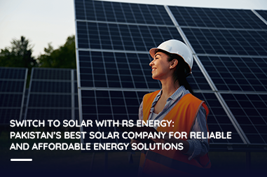 Switch to Solar with RS Energy: Pakistan’s Best Solar Company for Affordable Energy Solutions
