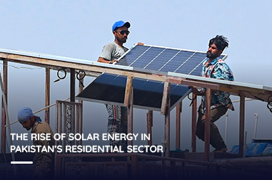 The Rise of Solar Energy in Pakistan’s Residential Sector