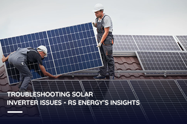 Troubleshooting solar inverter issues - RS Energy’s insights