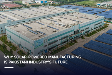 Why solar-powered manufacturing is Pakistani industry’s future?