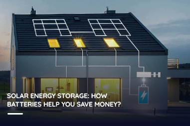 Solar Energy Storage: How Batteries Help You Save Money?