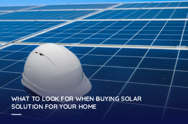 What to look for when buying solar solution for your home?
