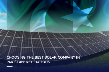 Choosing the best solar company in Pakistan: key factors