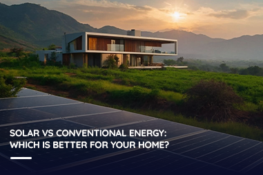 Solar vs conventional energy: Which is better for your home