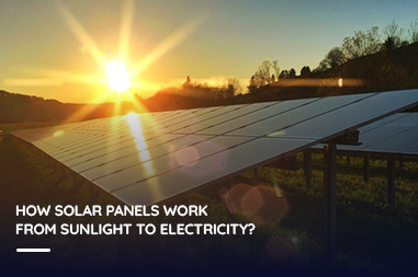 How Solar Panels Work: From Sunlight to Electricity?