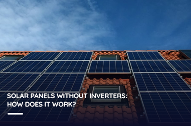 Solar Panels Without Inverters: How Does It Work?