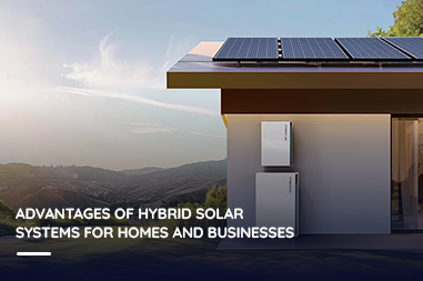 Advantages of hybrid solar systems for homes and businesses