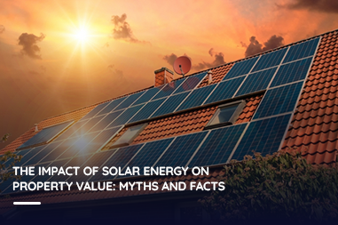 The Impact of Solar Energy on Property Value: Myths and Facts