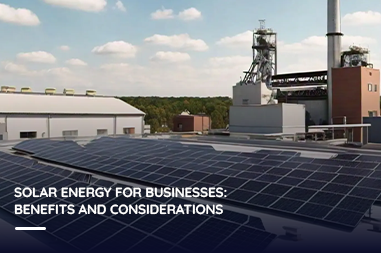 Solar Energy for Businesses: Benefits and Considerations
