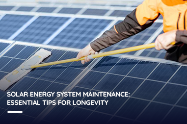 Solar energy system maintenance: Essential Tips for Longevity