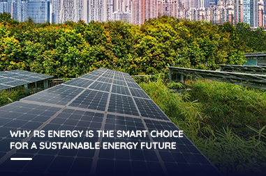 Why RS Energy is the smart choice for a sustainable energy future