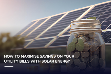 How to maximise savings on your utility bills with solar energy