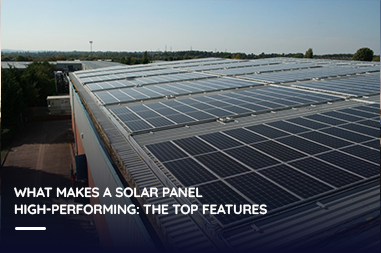 What makes a solar panel high-performing: the top features 
