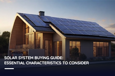 Solar System Buying Guide: Essential Characteristics to Consider
