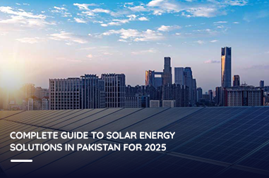Complete Guide to Solar Energy Solutions in Pakistan for 2025