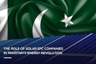 The Role of Solar EPC Companies in Pakistan’s Energy Revolution 