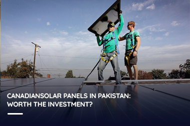 CanadianSolar panels in Pakistan: Worth the Investment?