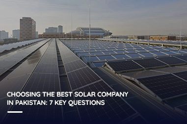 Choosing the best solar company in Pakistan: 7 key questions