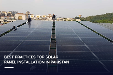 Best Practices for Solar Panel Installation in Pakistan
