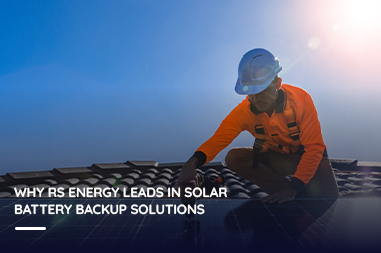 Why RS Energy Leads in Solar Battery Backup Solutions?