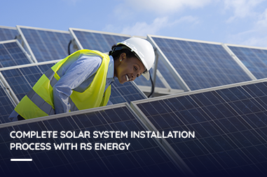Complete Solar System Installation Process with RS Energy