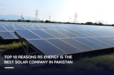Top 10 Reasons RS Energy Is the Best Solar Company in Pakistan