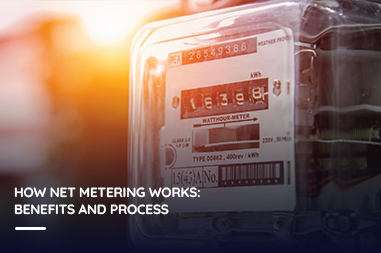 How Net Metering Works: Benefits and Process